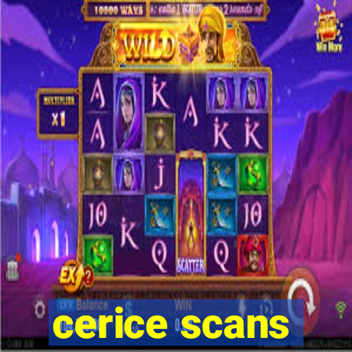 cerice scans